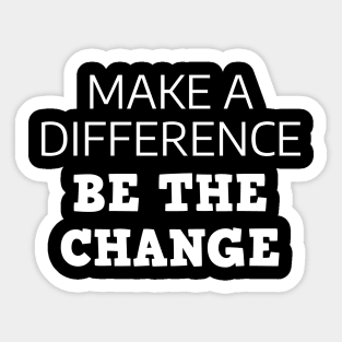 Make A Difference Be The Change Sticker